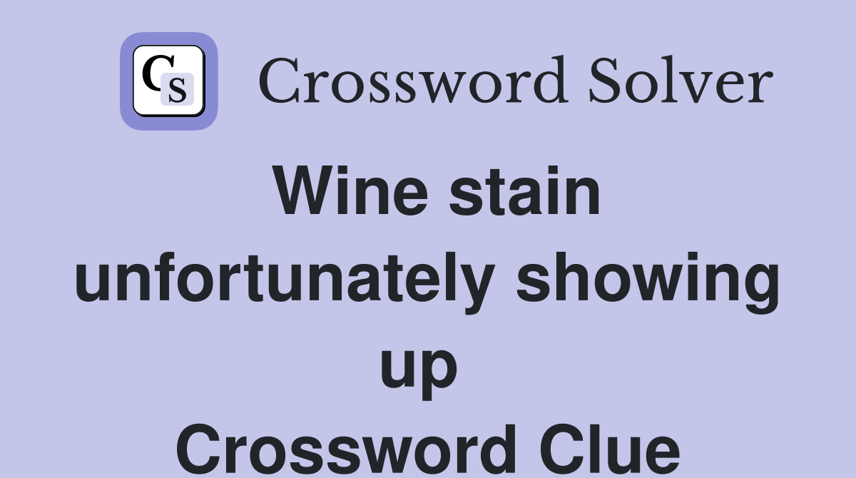 Wine stain unfortunately showing up  Crossword Clue