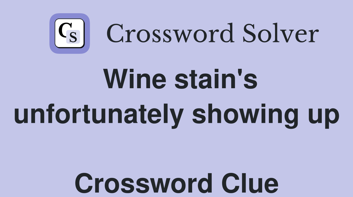 Wine stain's unfortunately showing up  Crossword Clue