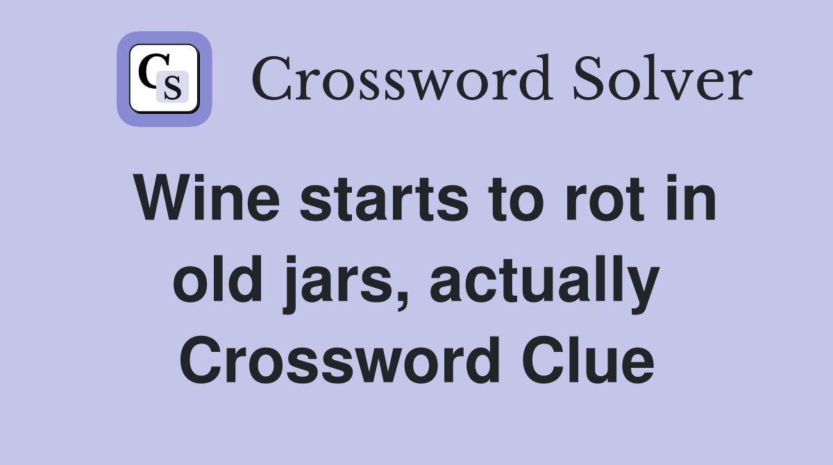 Wine starts to rot in old jars, actually Crossword Clue