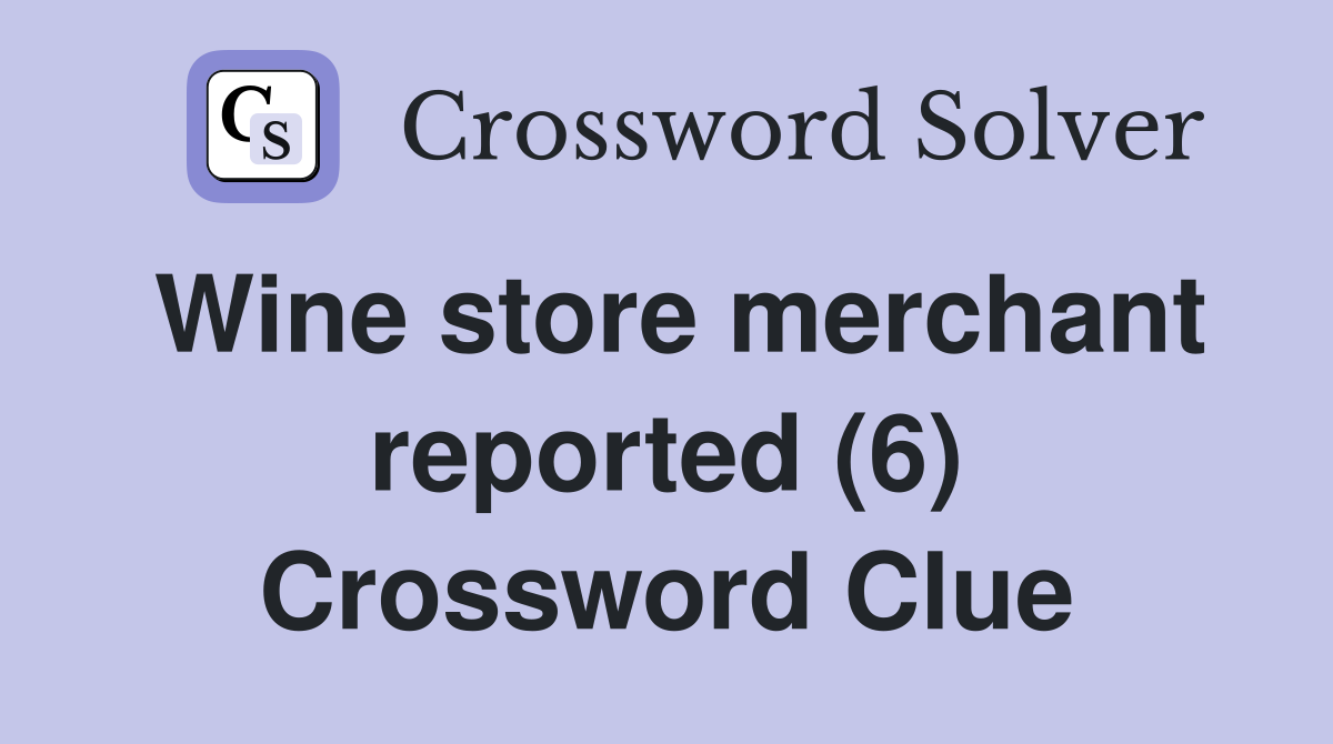 Wine store merchant reported (6) Crossword Clue