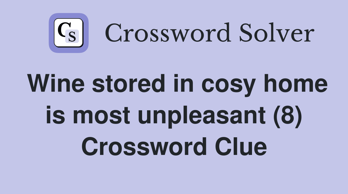 Wine stored in cosy home is most unpleasant (8) Crossword Clue