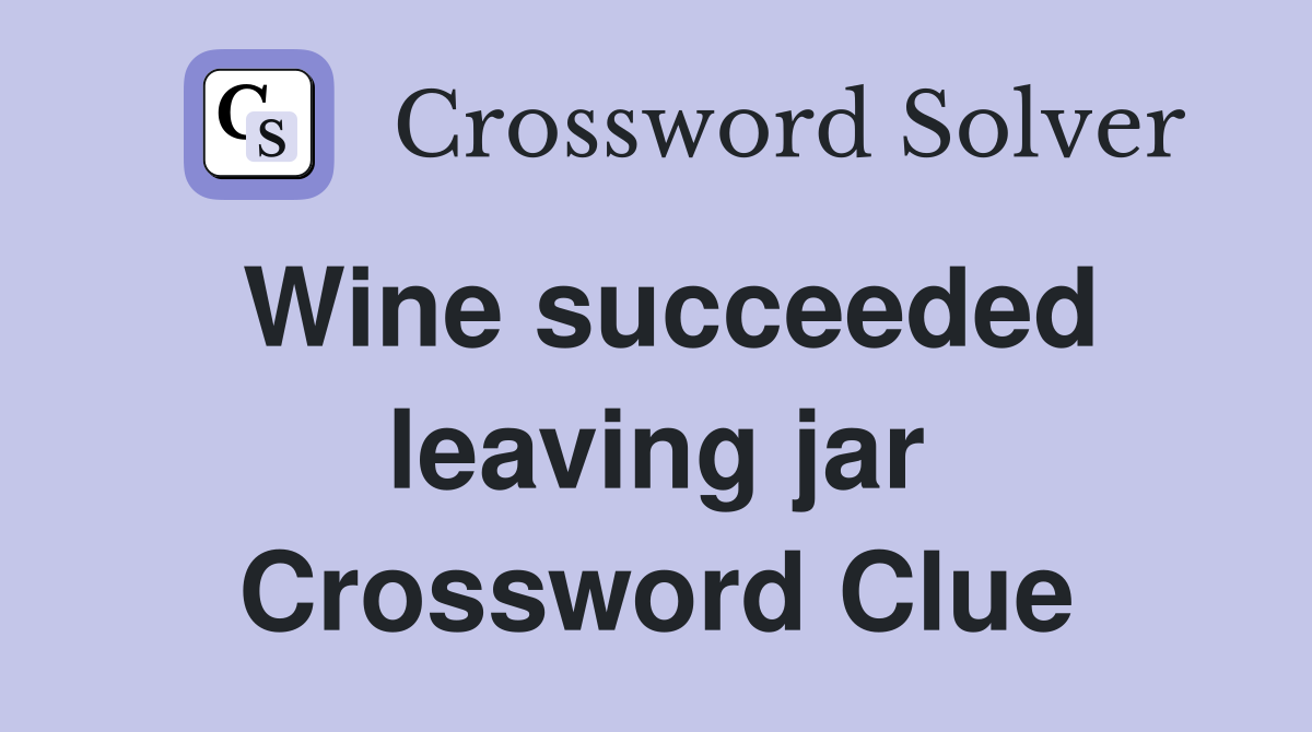 Wine succeeded leaving jar Crossword Clue