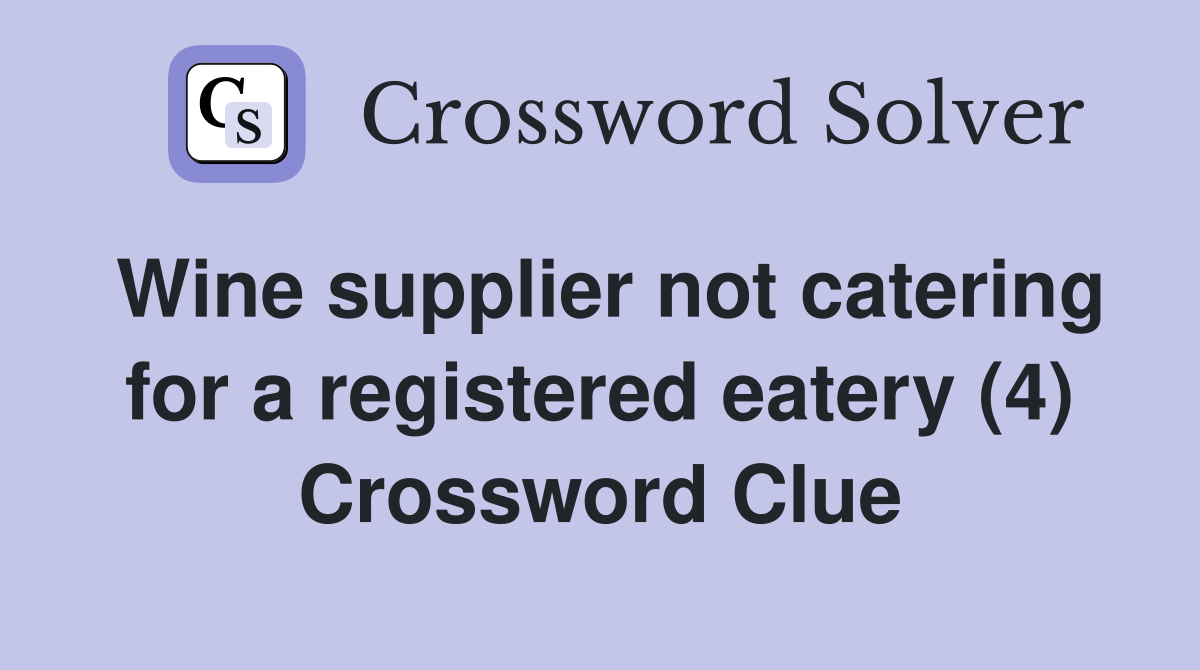 Wine supplier not catering for a registered eatery (4) Crossword Clue