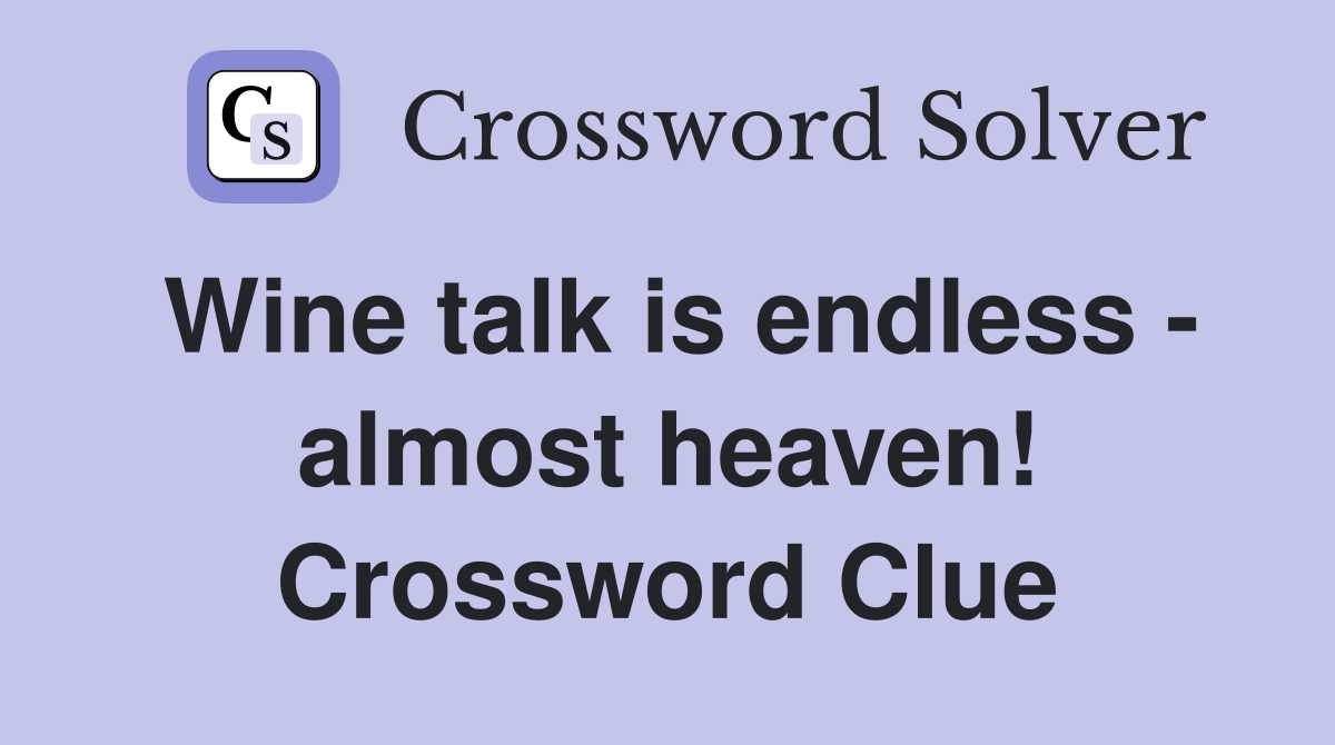 Wine talk is endless - almost heaven! Crossword Clue