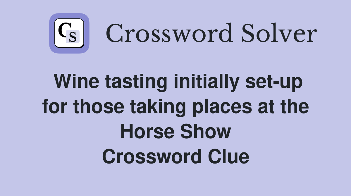 Wine tasting initially set-up for those taking places at the Horse Show Crossword Clue