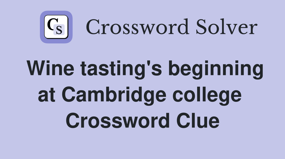 Wine tasting's beginning at Cambridge college  Crossword Clue