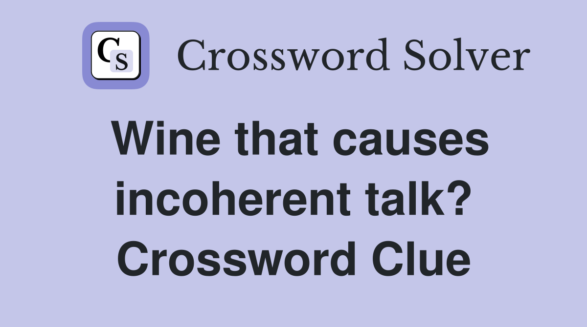 Wine that causes incoherent talk? Crossword Clue