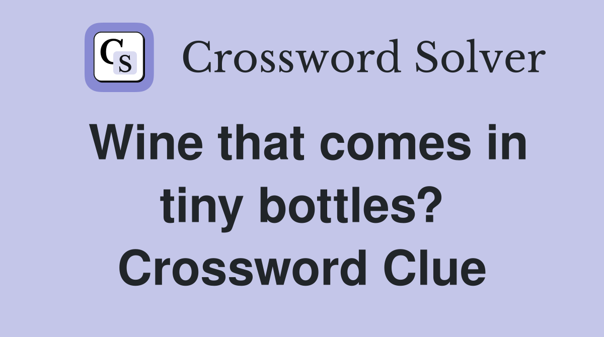 Wine that comes in tiny bottles? Crossword Clue