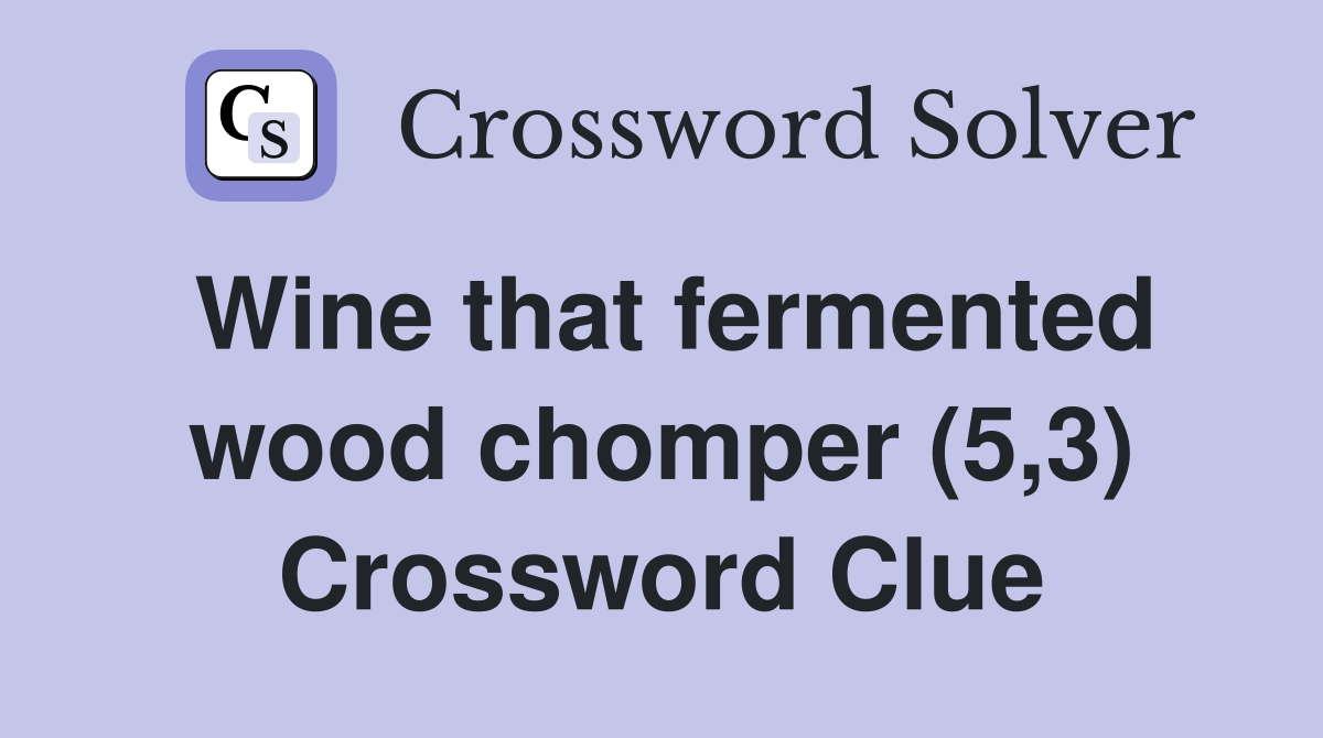 Wine that fermented wood chomper (5,3) Crossword Clue