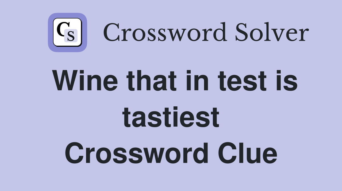 Wine that in test is tastiest Crossword Clue