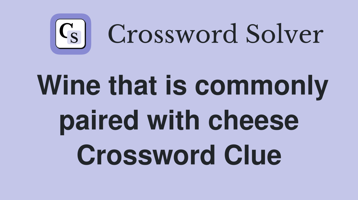 Wine that is commonly paired with cheese Crossword Clue