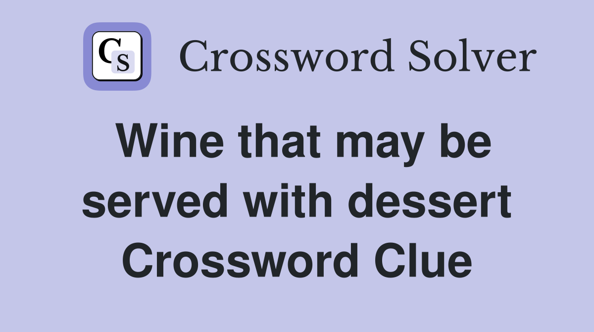 Wine that may be served with dessert Crossword Clue