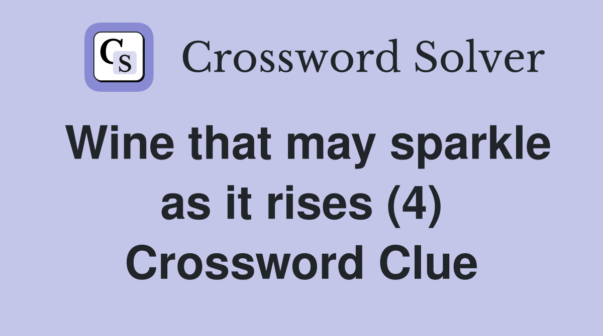 Wine that may sparkle as it rises (4) Crossword Clue