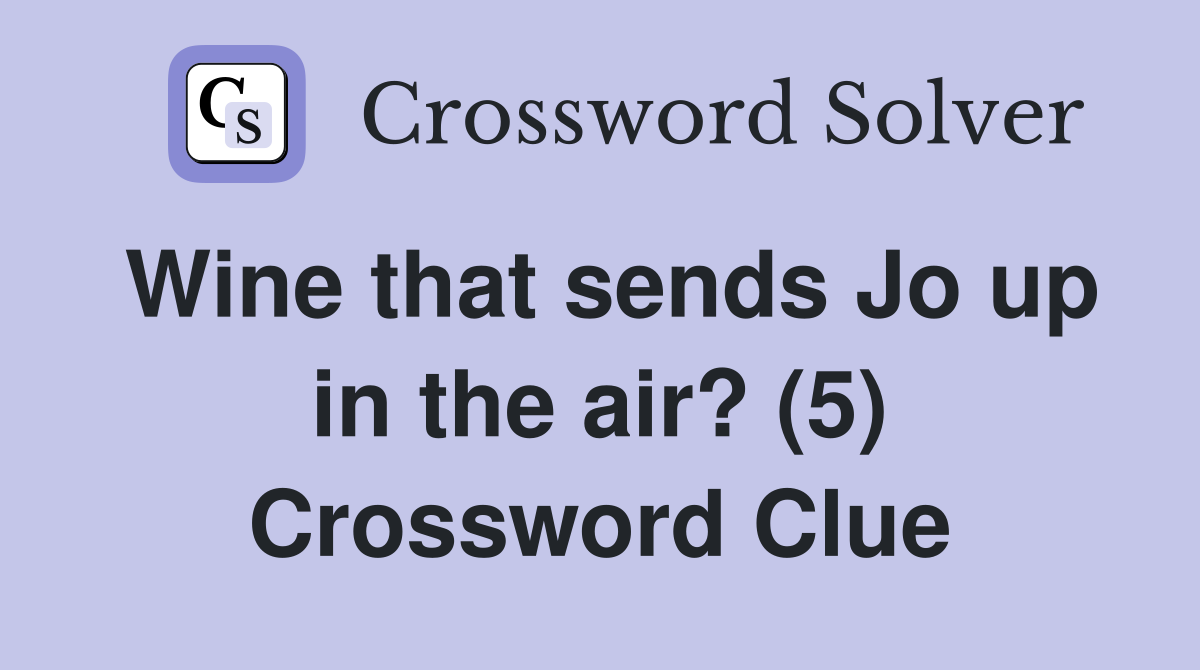 Wine that sends Jo up in the air? (5) Crossword Clue