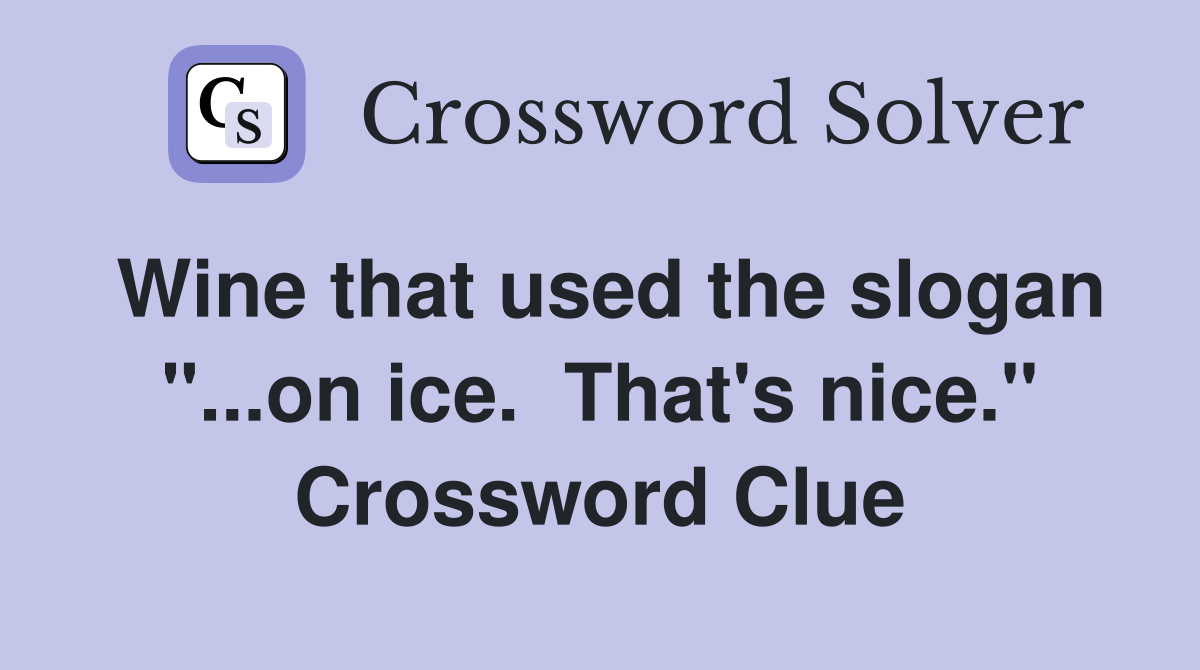Wine that used the slogan "...on ice.  That's nice." Crossword Clue