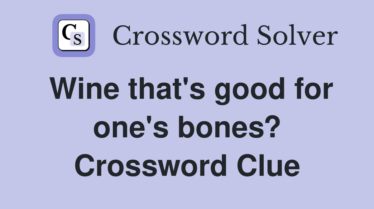 Wine that's good for one's bones? Crossword Clue