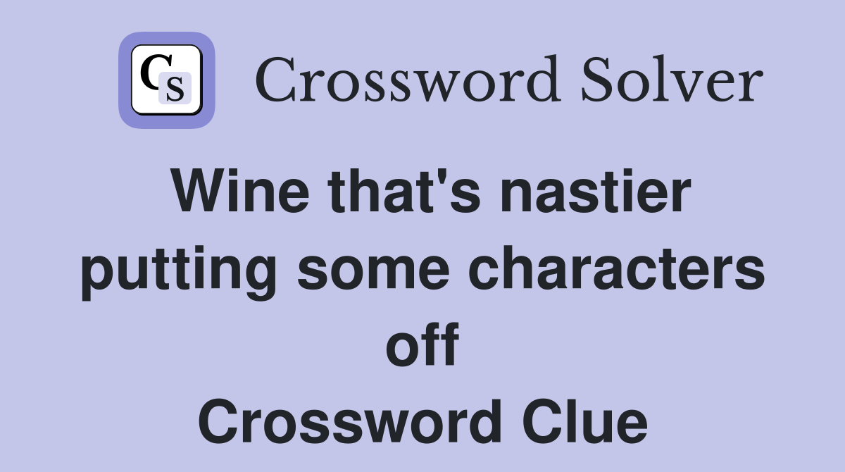 Wine that's nastier putting some characters off Crossword Clue