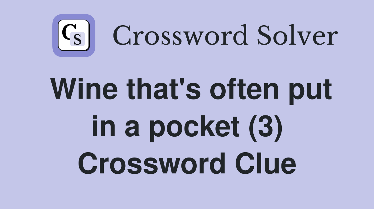Wine that's often put in a pocket (3) Crossword Clue