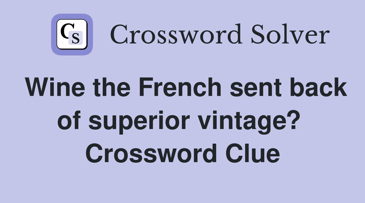 Wine the French sent back of superior vintage?  Crossword Clue