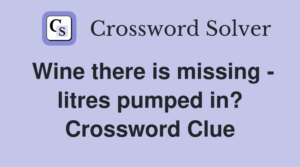 Wine there is missing - litres pumped in? Crossword Clue