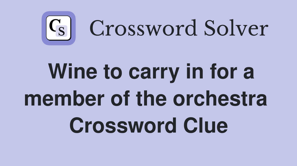 Wine to carry in for a member of the orchestra  Crossword Clue