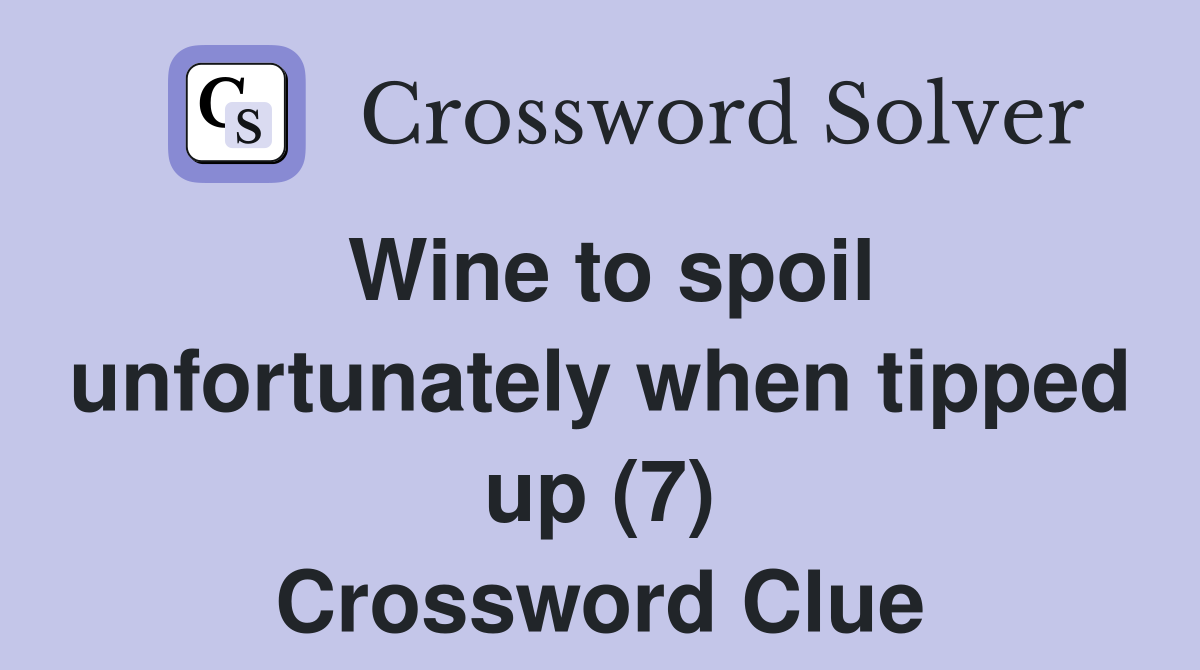 Wine to spoil unfortunately when tipped up (7) Crossword Clue