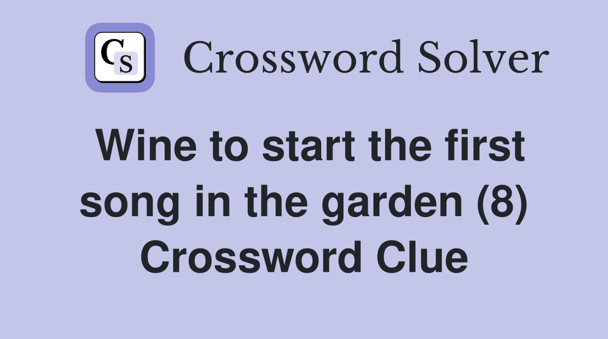 Wine to start the first song in the garden (8) Crossword Clue