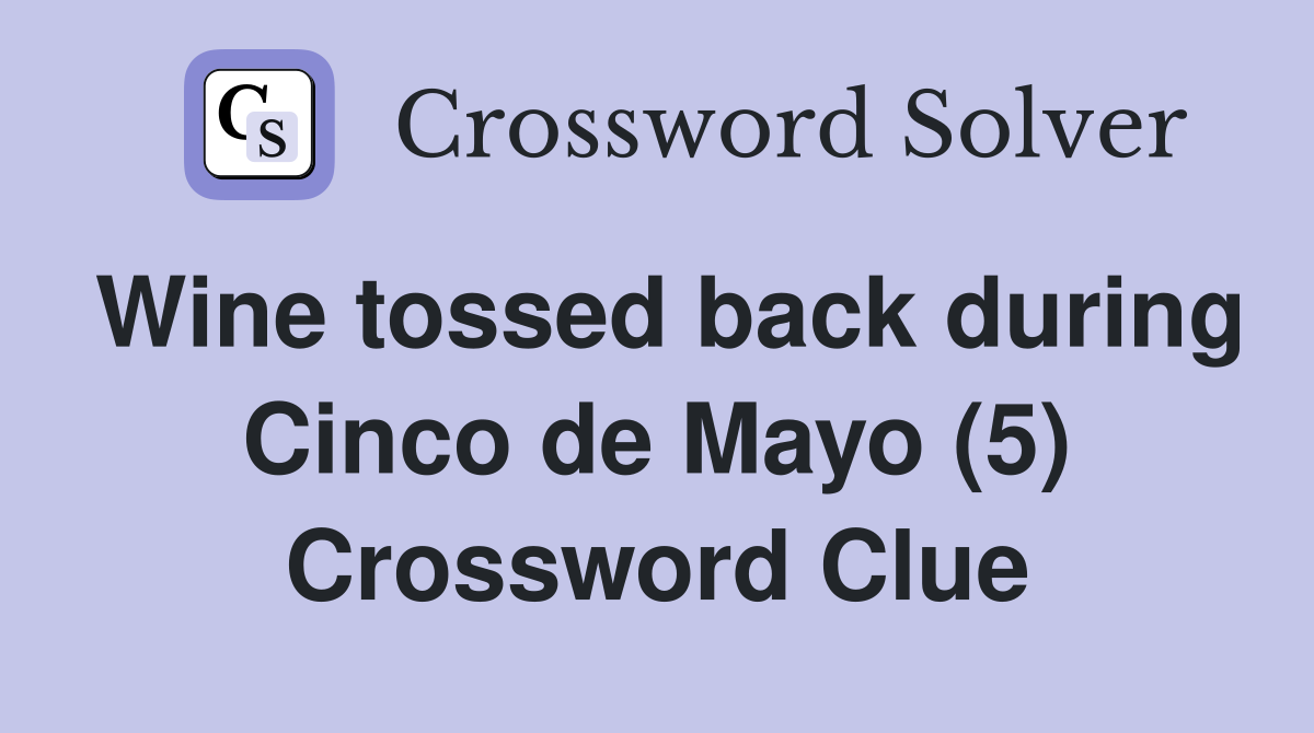 Wine tossed back during Cinco de Mayo (5) Crossword Clue
