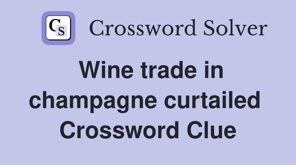 Wine trade in champagne curtailed  Crossword Clue