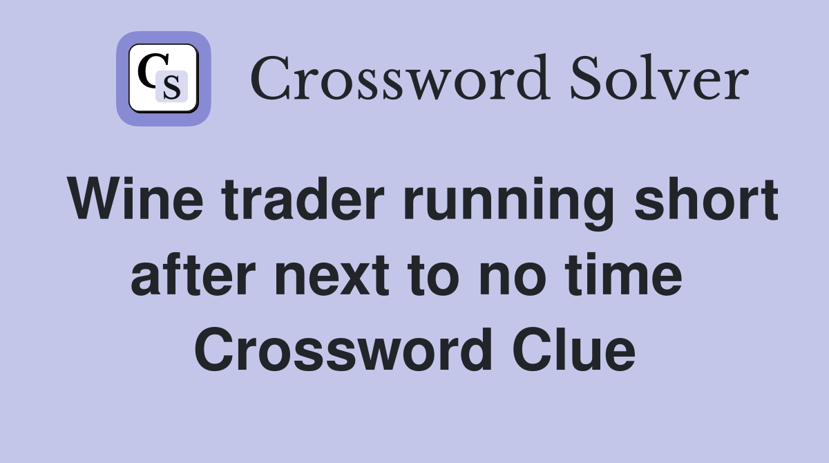 Wine trader running short after next to no time  Crossword Clue