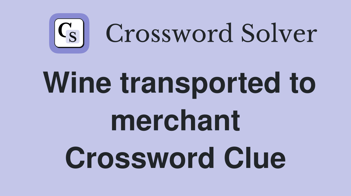 Wine transported to merchant Crossword Clue