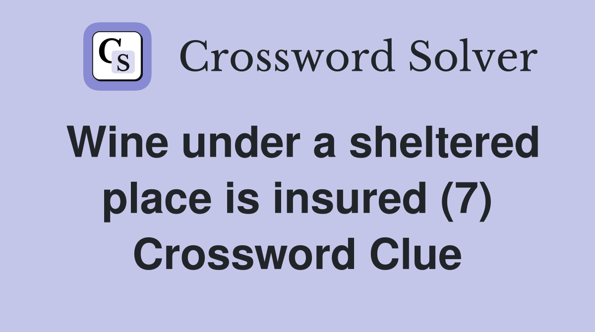 Wine under a sheltered place is insured (7) Crossword Clue