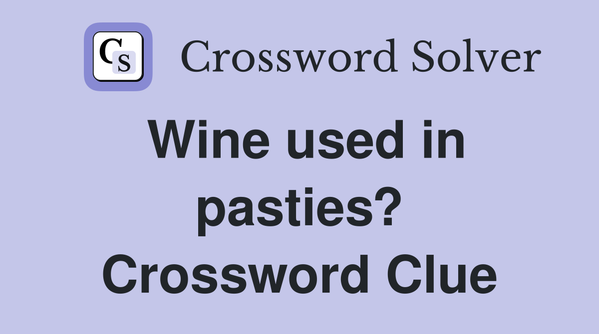 Wine used in pasties? Crossword Clue