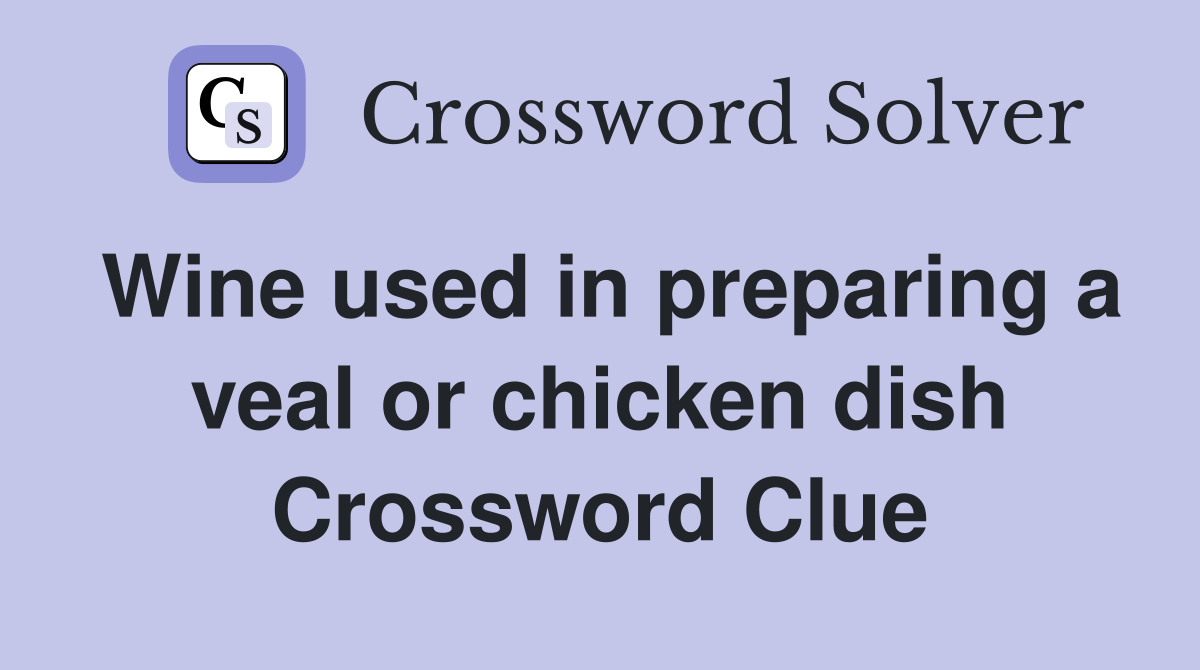 Wine used in preparing a veal or chicken dish Crossword Clue