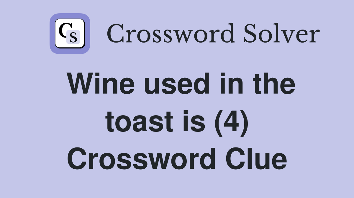 Wine used in the toast is (4) Crossword Clue