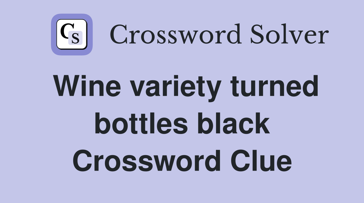 Wine variety turned bottles black Crossword Clue