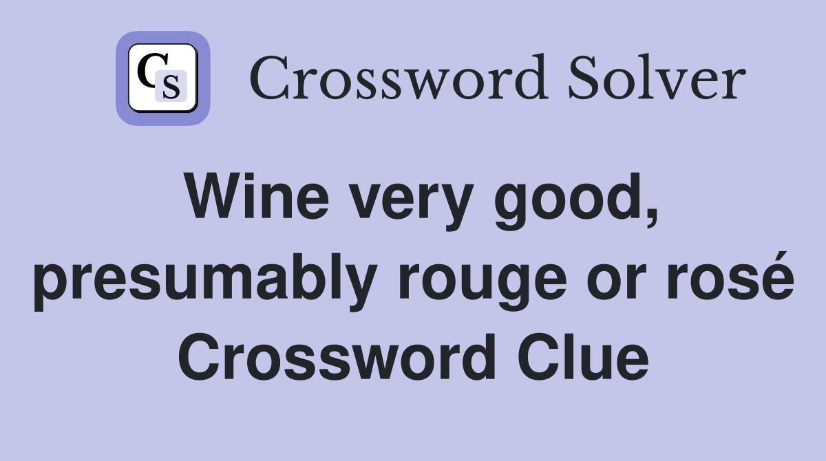 Wine very good, presumably rouge or rosé Crossword Clue