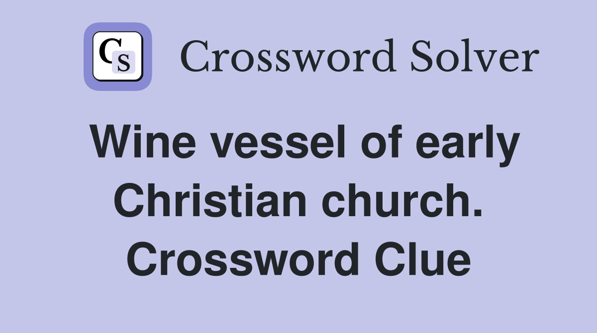 Wine vessel of early Christian church. Crossword Clue