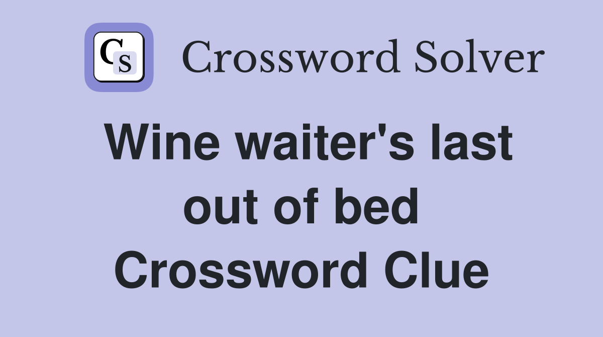 Wine waiter's last out of bed Crossword Clue