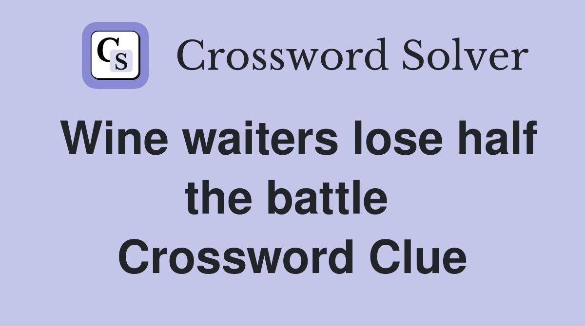 Wine waiters lose half the battle  Crossword Clue