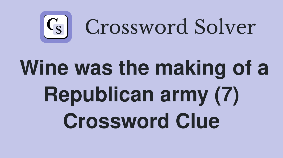 Wine was the making of a Republican army (7) Crossword Clue