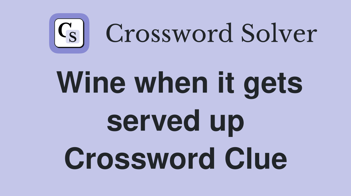 Wine when it gets served up Crossword Clue