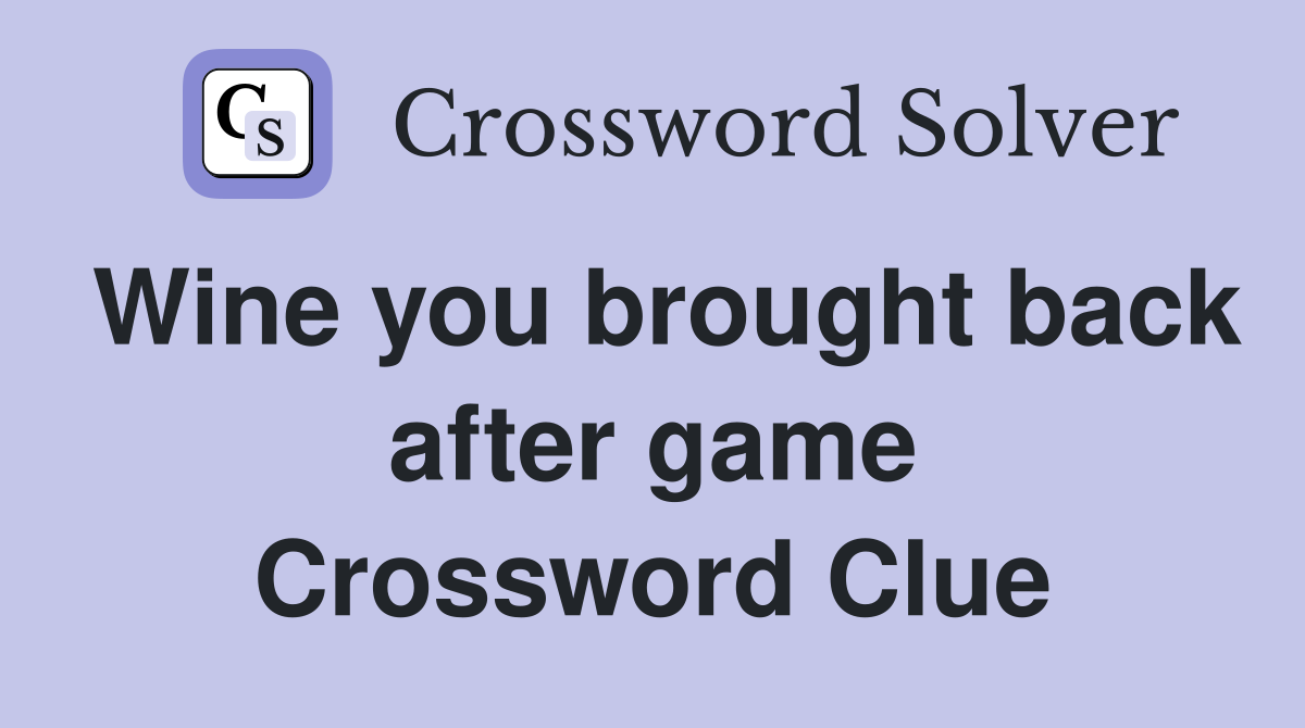 Wine you brought back after game Crossword Clue