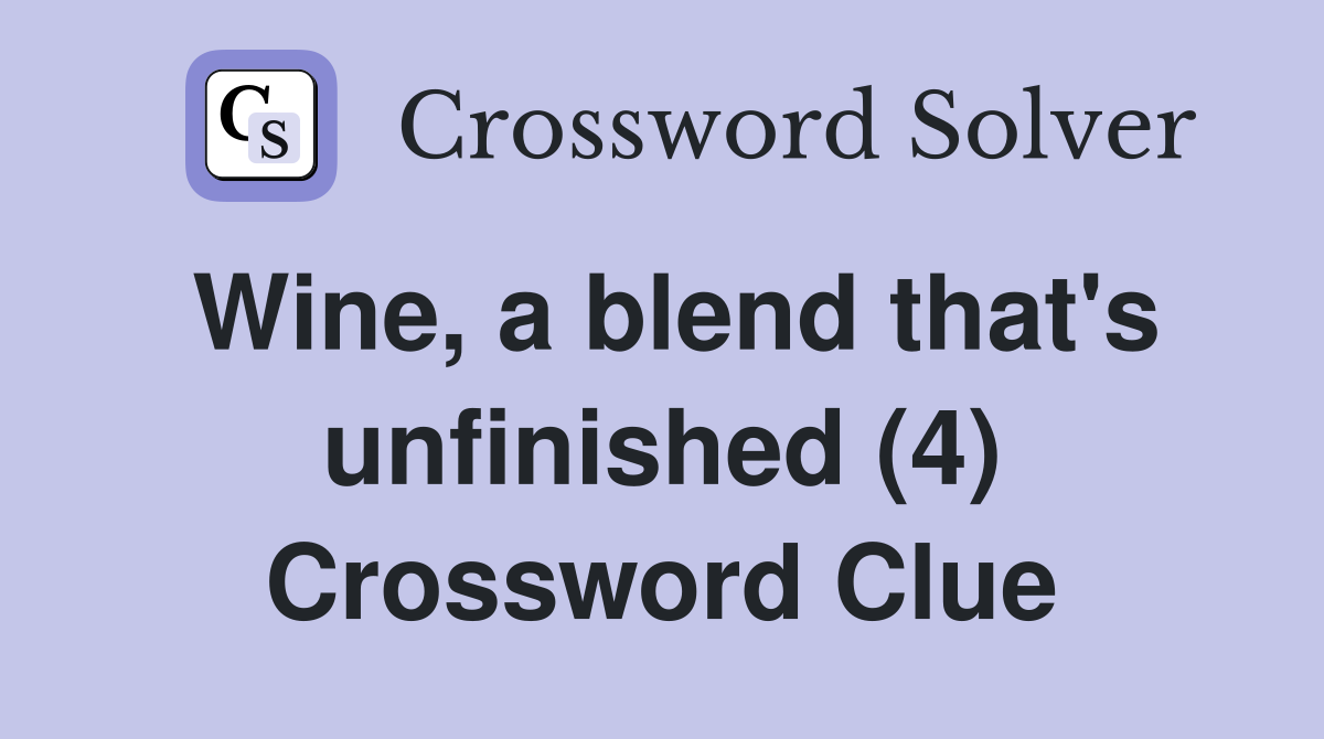 Wine, a blend that's unfinished (4) Crossword Clue
