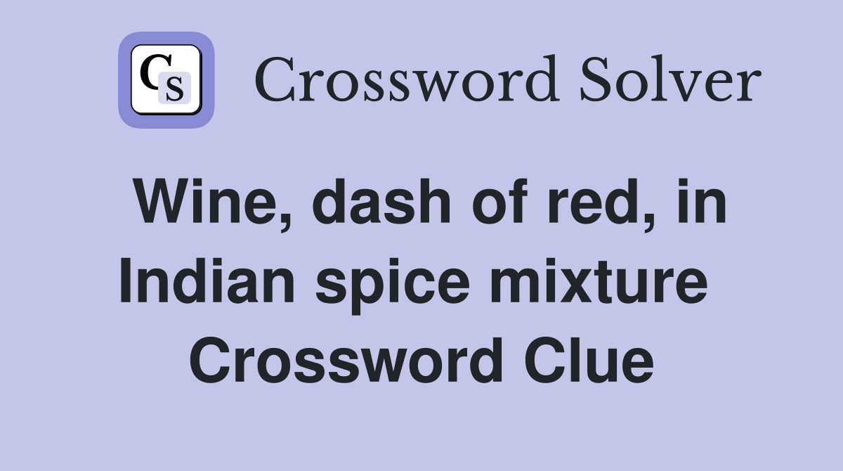 Wine, dash of red, in Indian spice mixture  Crossword Clue