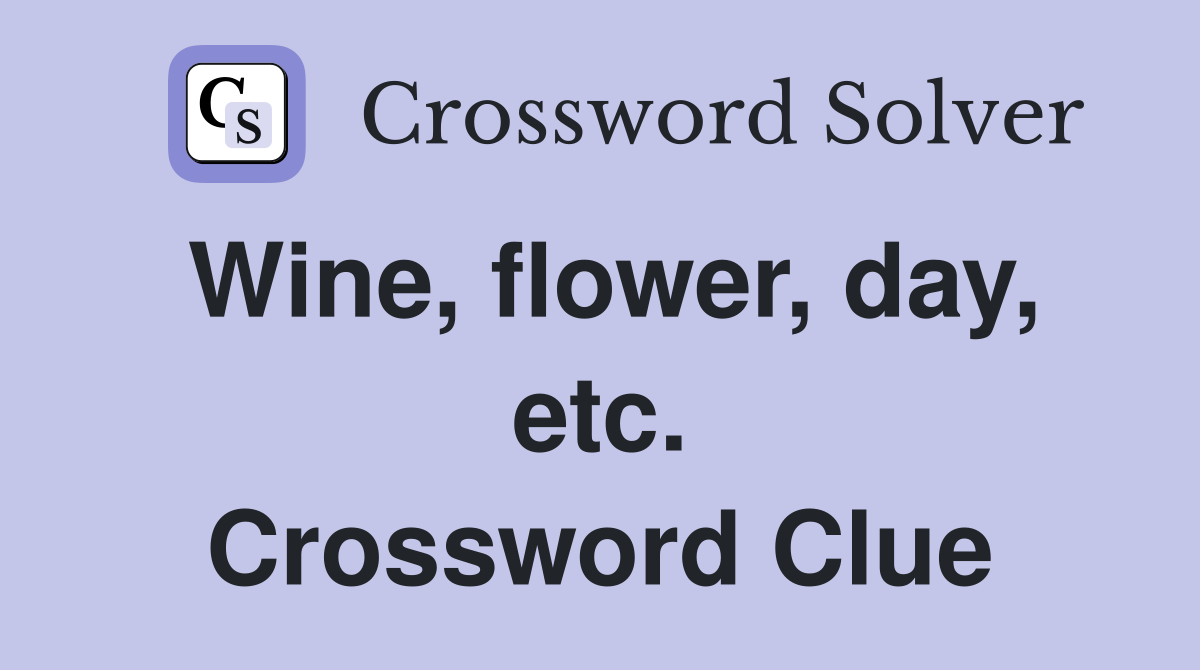 Wine, flower, day, etc. Crossword Clue