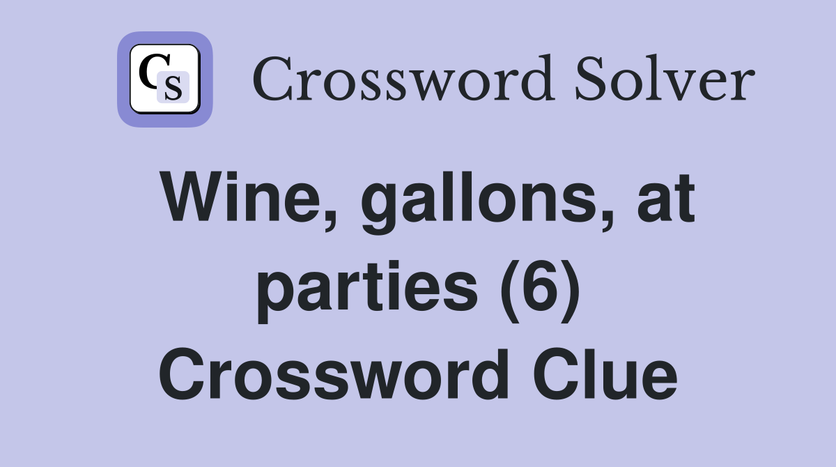 Wine, gallons, at parties (6) Crossword Clue