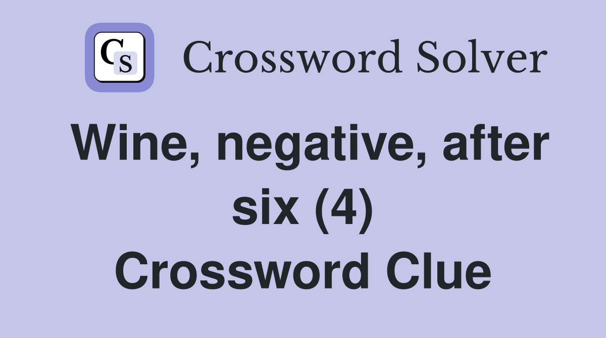 Wine, negative, after six (4) Crossword Clue