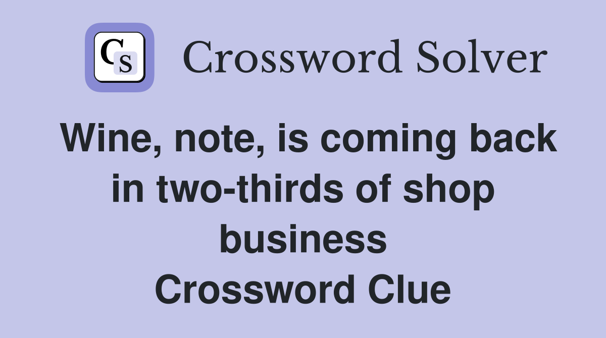 Wine, note, is coming back in two-thirds of shop business Crossword Clue