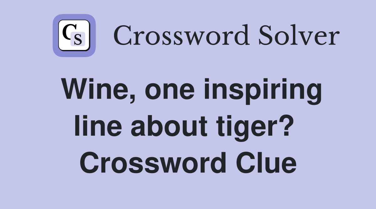 Wine, one inspiring line about tiger?  Crossword Clue